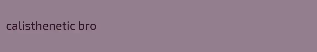 calisthenetic bro
